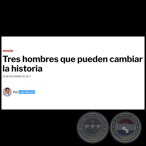 TRES HOMBRES QUE PUEDEN CAMBIAR LA HISTORIA - Por LUIS BAREIRO - Domingo, 24 de Diciembre de 2017
